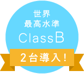 世界最高水準ClassB 2台導入！